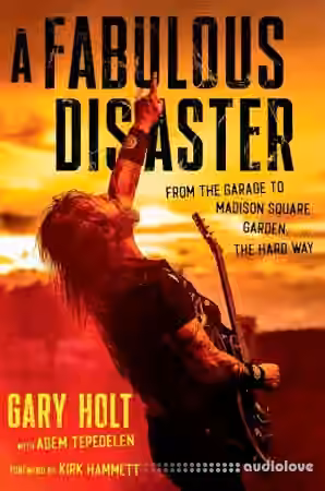 A Fabulous Disaster: From the Garage to Madison Square Garden, the Hard Way