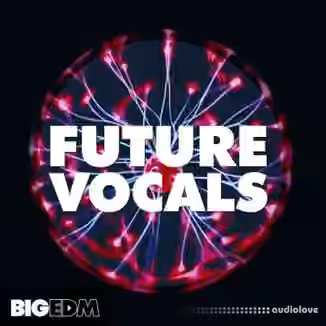 Big EDM Future Vocals [WAV, MiDi, Synth Presets]