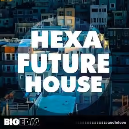 Big EDM Hexa Future House [WAV, MiDi, Synth Presets]