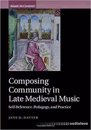 Composing Community in Late Medieval Music: Self-Reference, Pedagogy, and Practice