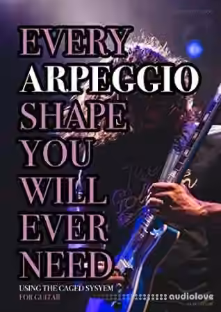 Every Arpeggio Shape You Will Ever Need: Using The CAGED System - For Guitar (Every Chord, Arpeggio & Scale Shape You Will Ever Need Book 2)