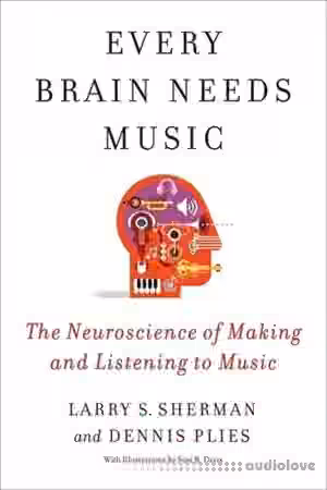Every Brain Needs Music: The Neuroscience of Making and Listening to Music