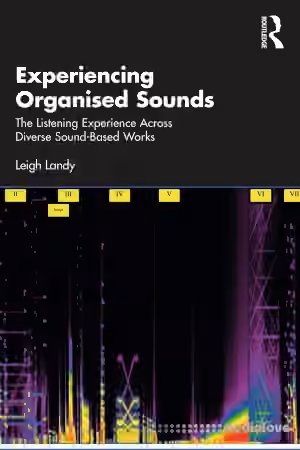 Experiencing Organised Sounds: The Listening Experience Across Diverse Sound-Based Works