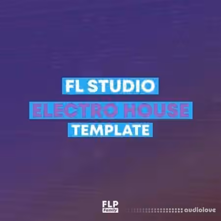 FLP Family FL Studio EDM Electro House Template 1 [DAW Templates]
