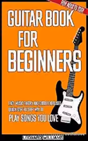 Guitar Book for Beginners: Easy Music Theory and Guitar Exercises. Quick Step-By-Step Way to Play Songs You Love