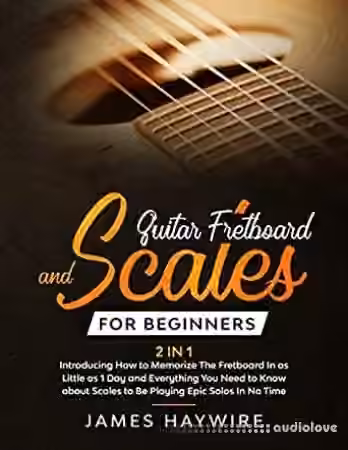 Guitar Fretboard And Scales For Beginners (2 In 1)
