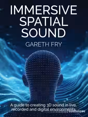 Immersive Spatial Sound: A Guide to Creating 3D Sound in Live, Recorded and Digital Environments