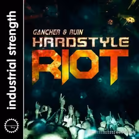 Industrial Strength Gancher and Ruin Hardstyle Riot [WAV, KONTAKT, Battery]