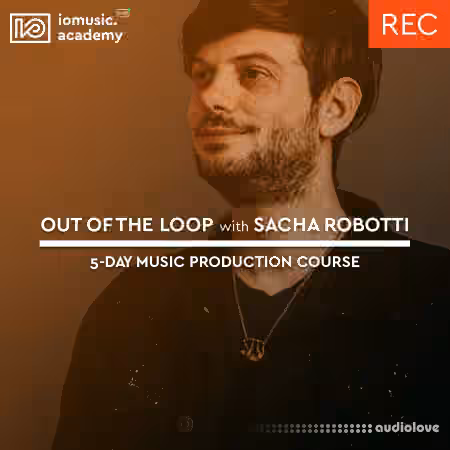 IO Music Academy Out of the Loop with Sacha Robotti [TUTORiAL]