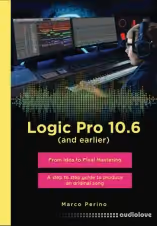 Logic Pro 10.6 (and earlier): From idea to Final Mastering, with 1750 illustrated step - Compatible with all previous versions
