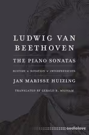 Ludwig van Beethoven: The Piano Sonatas; History, Notation, Interpretation