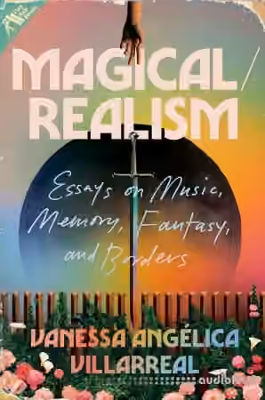 Magical/Realism: Essays on Music, Memory, Fantasy, and Borders