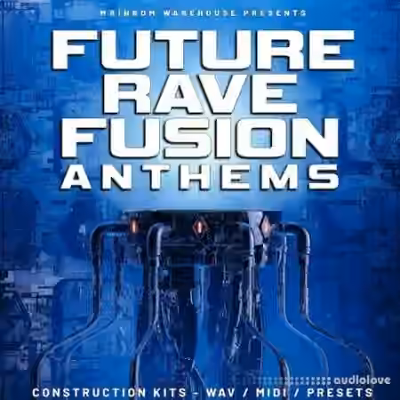 Mainroom Warehouse Future Rave Fusion Anthems [WAV, MiDi, Synth Presets]