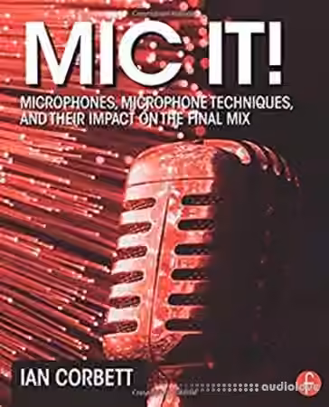 Mic It!: Microphones, Microphone Techniques, and Their Impact on the Final Mix