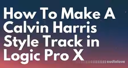 Music-Prod Create a Calvin Harris Style Track in Logic Pro X [TUTORiAL]