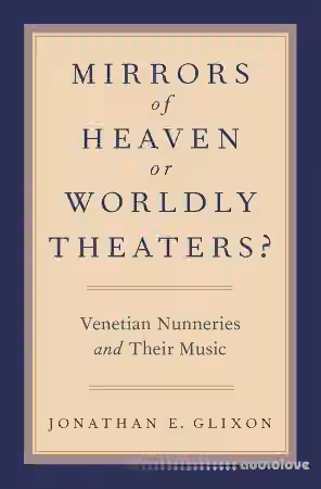 Oxford Academic Mirrors of Heaven or Worldly Theaters? Venetian Nunneries and Their Music