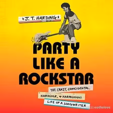 Party Like a Rockstar: The Crazy, Coincidental, Hard-Luck, and Harmonious Life of a Songwriter [Audiobook]