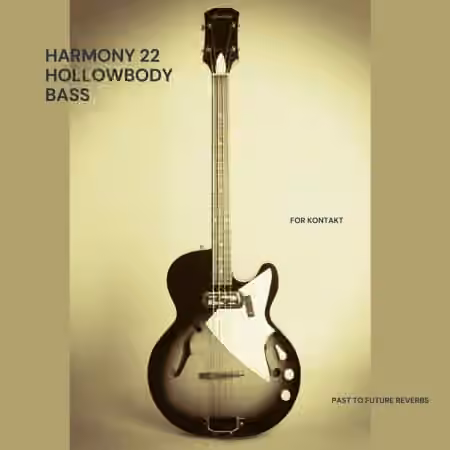 PastToFutureReverbs Harmony 22 Hollow Body Bass [KONTAKT, WAV]