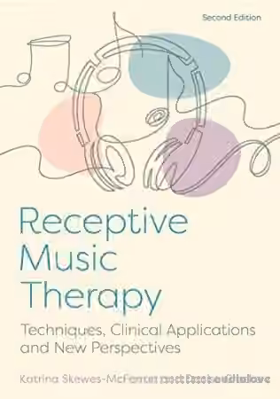 Receptive Music Therapy, 2nd Edition: Techniques, Clinical Applications and New Perspectives