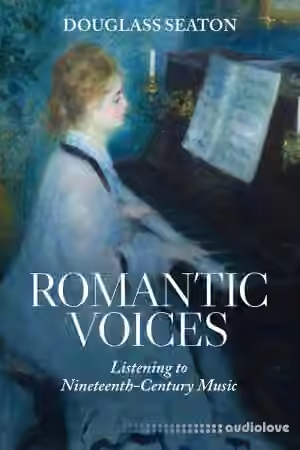 Romantic Voices: Listening to Nineteenth-Century Music