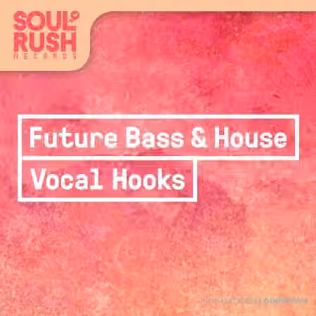 Soul Rush Records Future Bass and House Vocal Hooks [WAV]