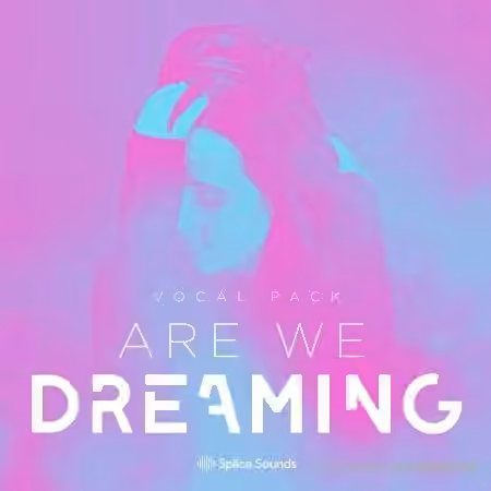 Splice Sounds Are We Dreaming Vocal Pack [WAV]