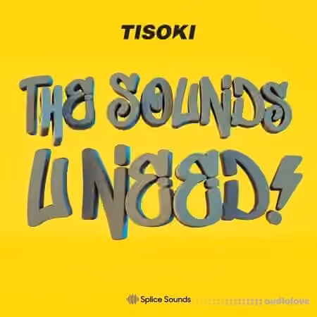 Splice Sounds Tisoki The Sounds U Need Sample Pack [MiDi, Synth Presets]