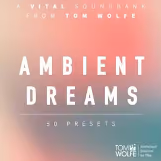 Tom Wolfe Ambient Dreams [Synth Presets]
