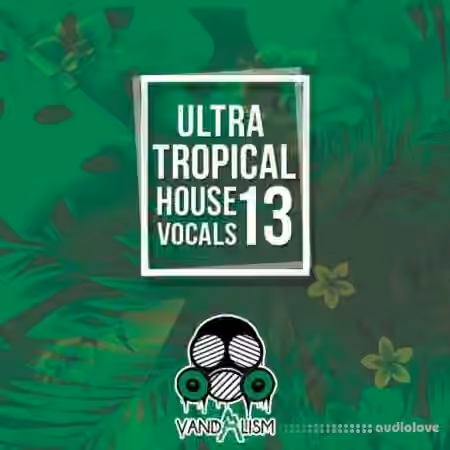 Vandalism Ultra Tropical House Vocals 13 [WAV, MiDi]