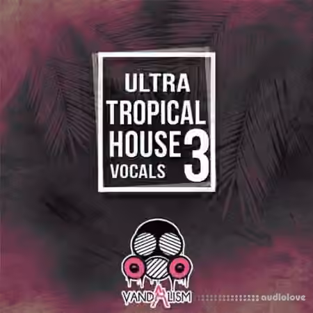 Vandalism Ultra Tropical House Vocals 3 [WAV, MiDi]