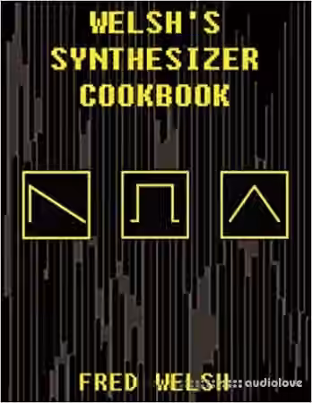 Welsh's Synthesizer Cookbook: Synthesizer Programming, Sound Analysis, and Universal Patch Book
